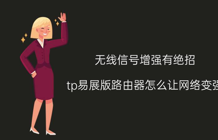 无线信号增强有绝招 tp易展版路由器怎么让网络变强？